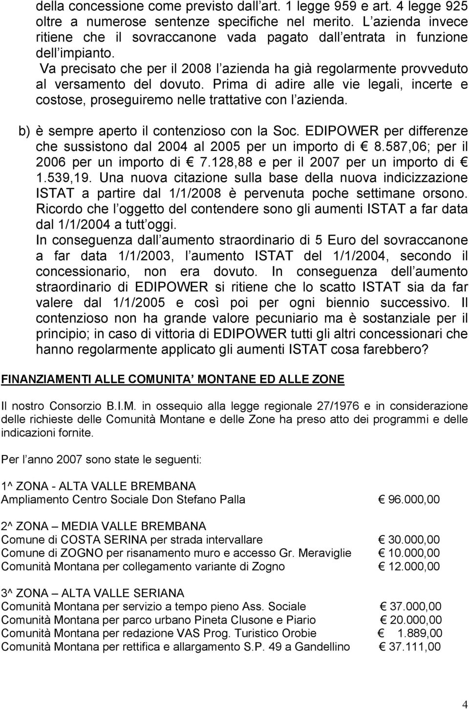 Prima di adire alle vie legali, incerte e costose, proseguiremo nelle trattative con l azienda. b) è sempre aperto il contenzioso con la Soc.