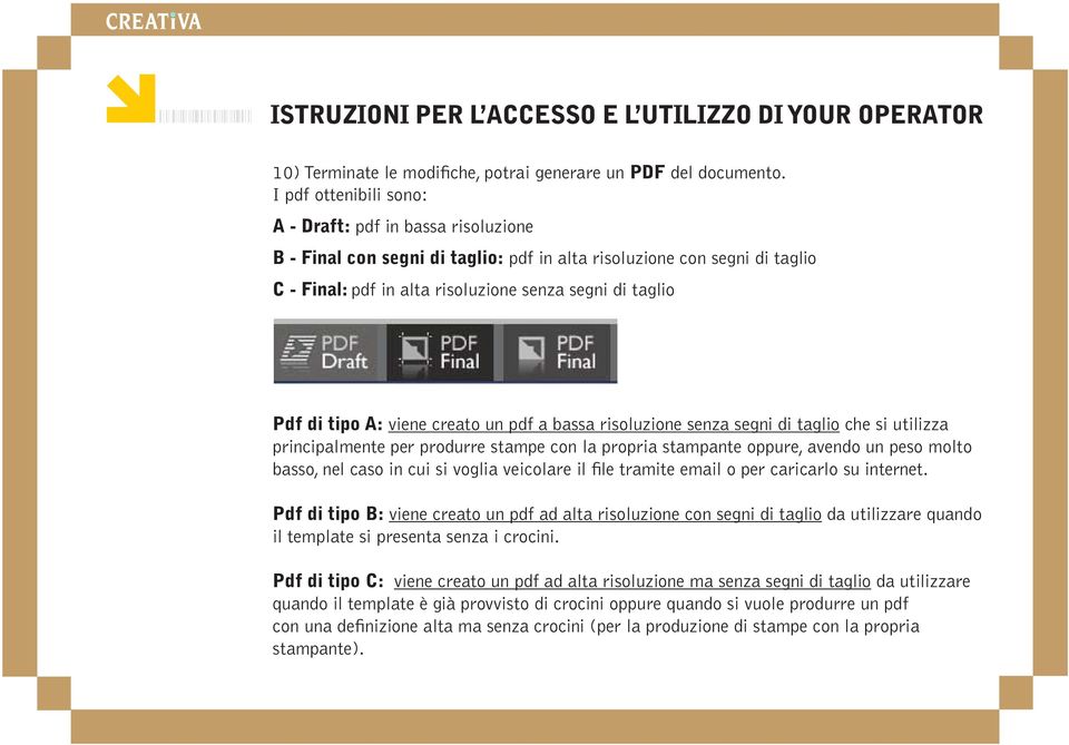 tipo A: viene creato un pdf a bassa risoluzione senza segni di taglio che si utilizza principalmente per produrre stampe con la propria stampante oppure, avendo un peso molto basso, nel caso in cui