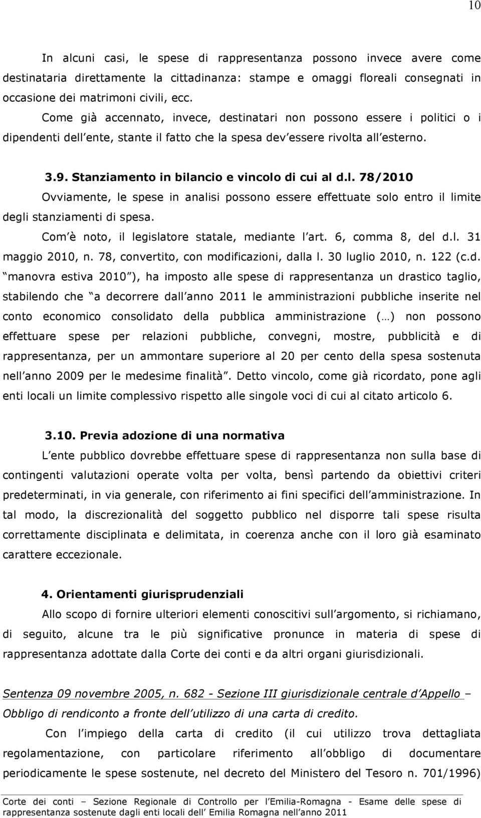 Stanziamento in bilancio e vincolo di cui al d.l. 78/2010 Ovviamente, le spese in analisi possono essere effettuate solo entro il limite degli stanziamenti di spesa.