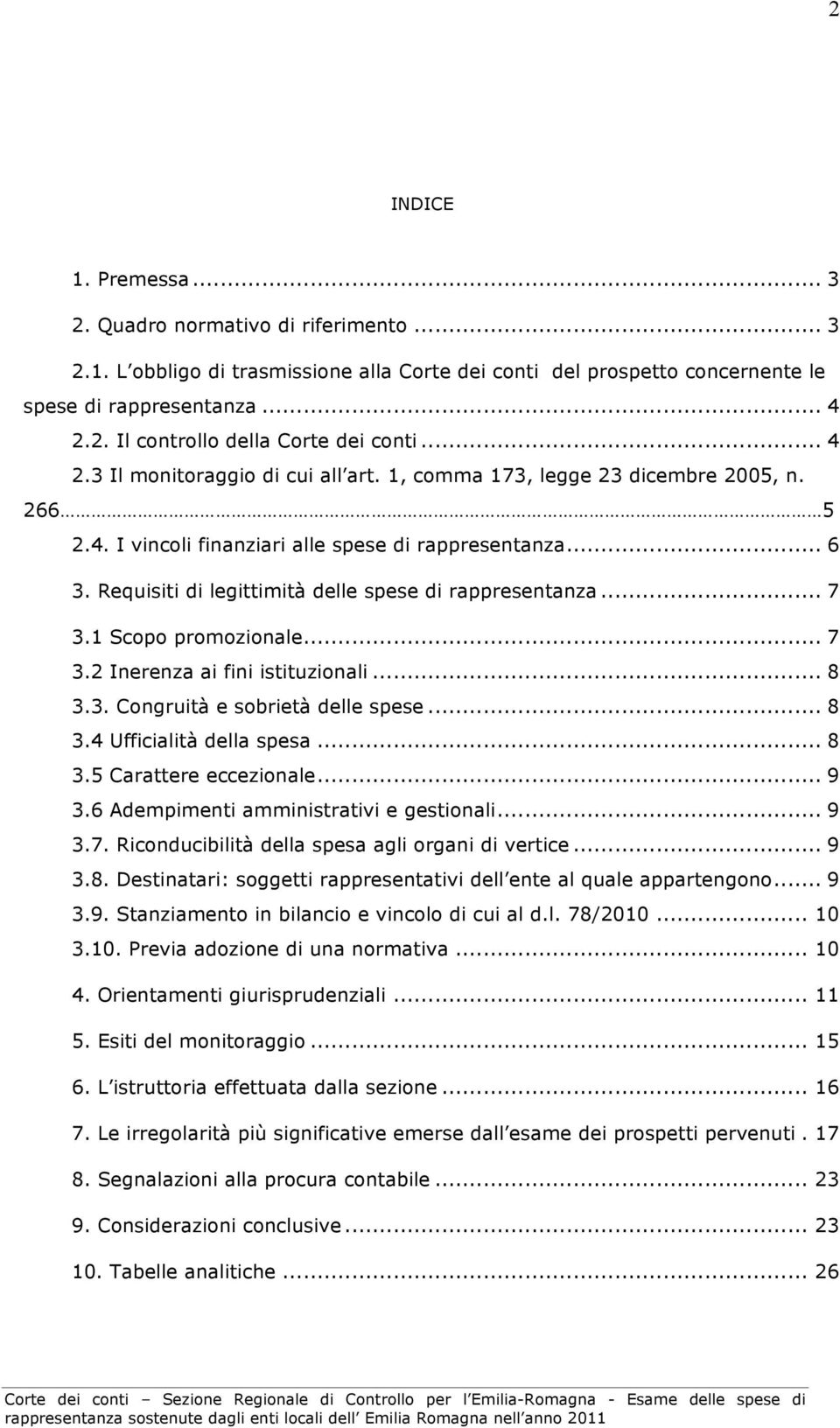 Requisiti di legittimità delle spese di rappresentanza... 7 3.1 Scopo promozionale... 7 3.2 Inerenza ai fini istituzionali... 8 3.3. Congruità e sobrietà delle spese... 8 3.4 Ufficialità della spesa.