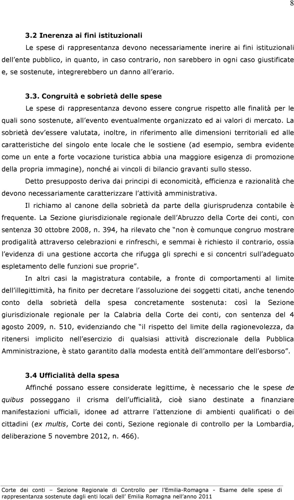 3. Congruità e sobrietà delle spese Le spese di rappresentanza devono essere congrue rispetto alle finalità per le quali sono sostenute, all evento eventualmente organizzato ed ai valori di mercato.