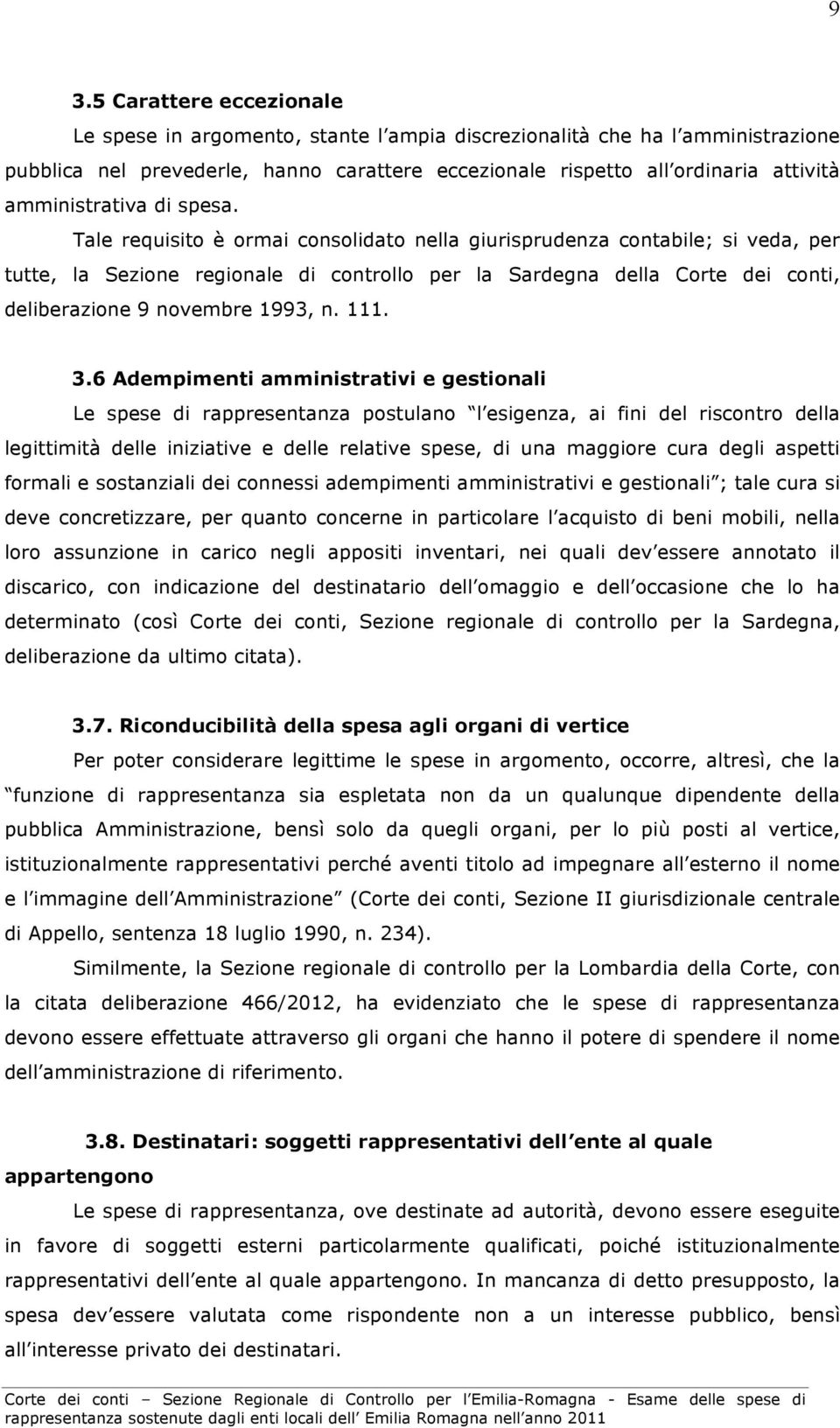 Tale requisito è ormai consolidato nella giurisprudenza contabile; si veda, per tutte, la Sezione regionale di controllo per la Sardegna della Corte dei conti, deliberazione 9 novembre 1993, n. 111.