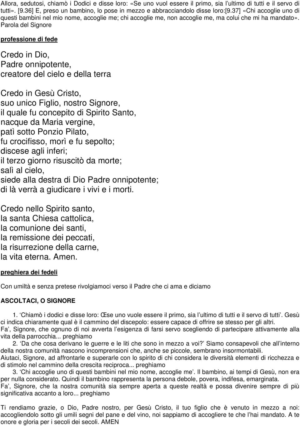 Parola del Signore professione di fede Credo in Dio, Padre onnipotente, creatore del cielo e della terra Credo in Gesù Cristo, suo unico Figlio, nostro Signore, il quale fu concepito di Spirito