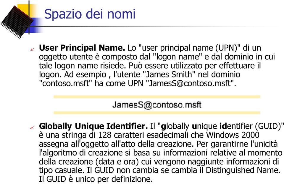 Il "globally unique identifier (GUID)" è una stringa di 128 caratteri esadecimali che Windows 2000 assegna all'oggetto all'atto della creazione.