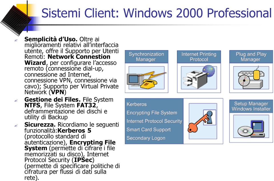 connessione ad Internet, connessione VPN, connessione via cavo); Supporto per Virtual Private Network (VPN) Gestione dei Files.