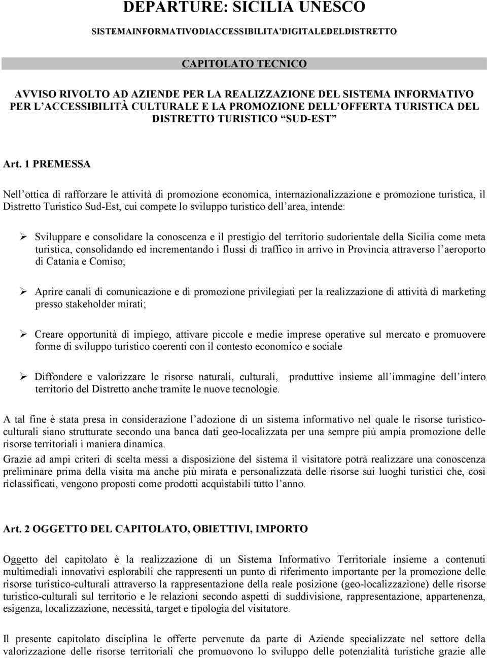 1 PREMESSA Nell ottica di rafforzare le attività di promozione economica, internazionalizzazione e promozione turistica, il Distretto Turistico Sud-Est, cui compete lo sviluppo turistico dell area,