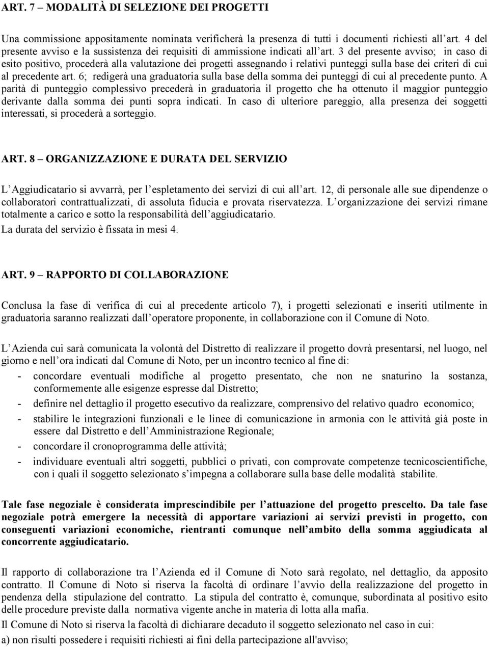 3 del presente avviso; in caso di esito positivo, procederà alla valutazione dei progetti assegnando i relativi punteggi sulla base dei criteri di cui al precedente art.