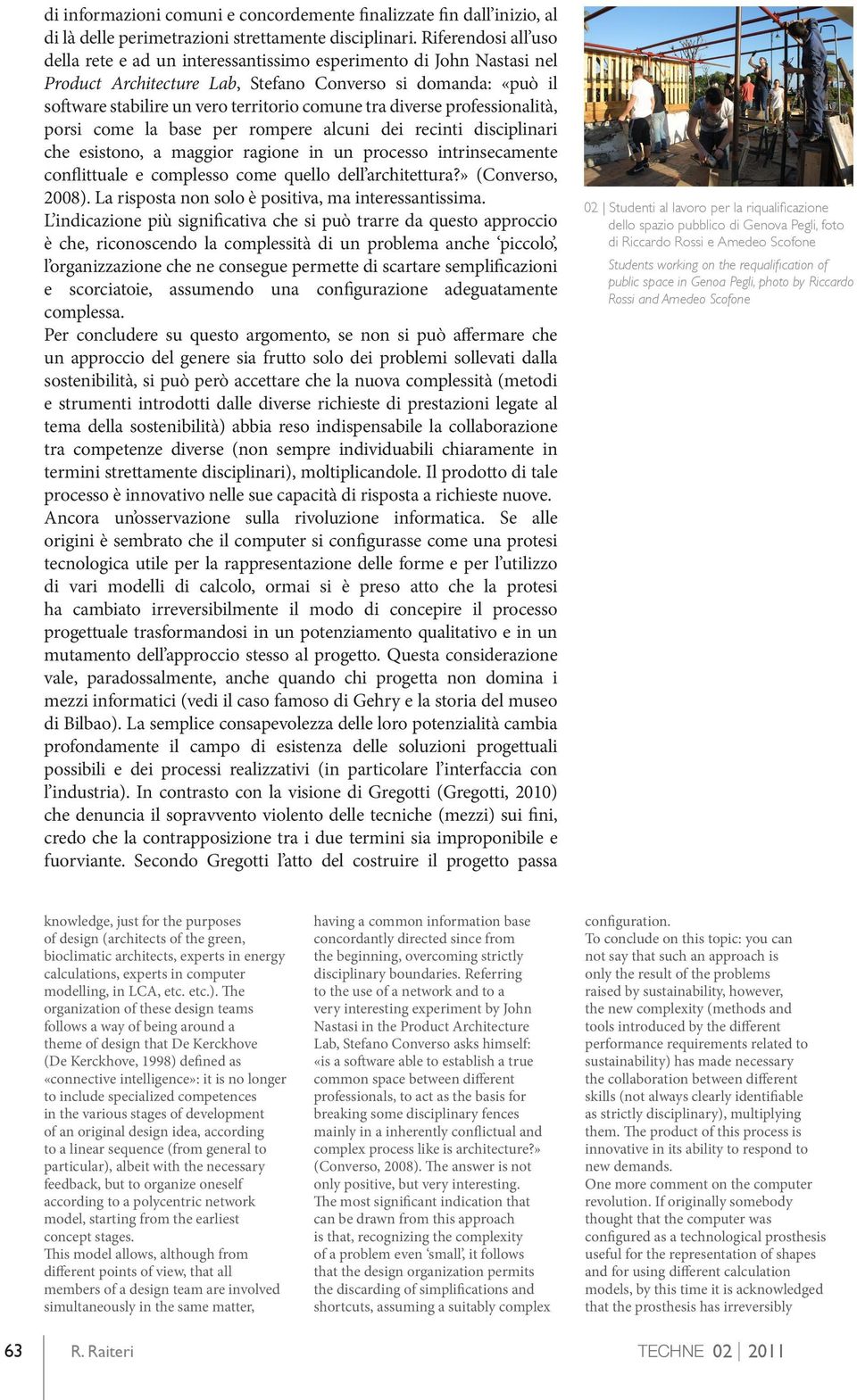 tra diverse professionalità, porsi come la base per rompere alcuni dei recinti disciplinari che esistono, a maggior ragione in un processo intrinsecamente conflittuale e complesso come quello dell