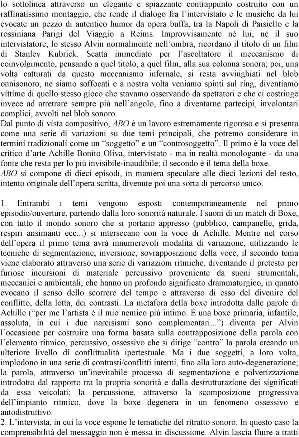 Improvvisamente né lui, né il suo intervistatore, lo stesso Alvin normalmente nell ombra, ricordano il titolo di un film di Stanley Kubrick.