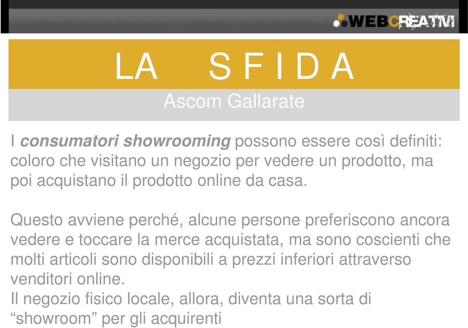 Questo avviene perché, alcune persone preferiscono ancora vedere e toccare la merce acquistata, ma sono