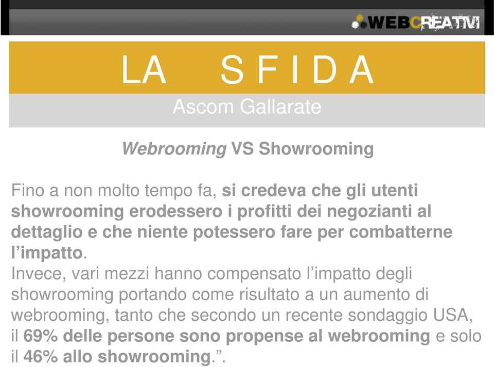 Invece, vari mezzi hanno compensato l impatto degli showrooming portando come risultato a un aumento di