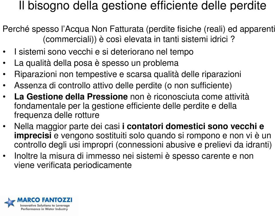 non sufficiente) La Gestione della Pressione non è riconosciuta come attività fondamentale per la gestione efficiente delle perdite e della frequenza delle rotture Nella maggior parte dei casi i