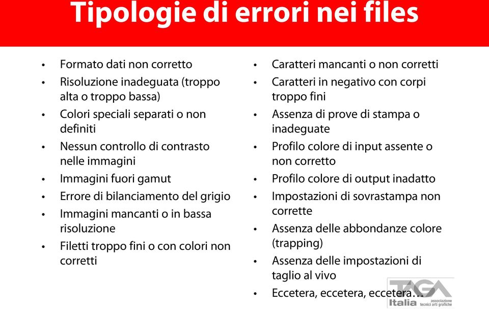 Caratteri mancanti o non corretti Caratteri in negativo con corpi troppo fini Assenza di prove di stampa o inadeguate Profilo colore di input assente o non corretto Profilo