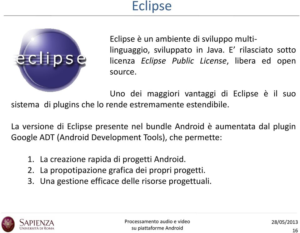 Uno dei maggiori vantaggi di Eclipse è il suo sistema di plugins che lo rende estremamente estendibile.