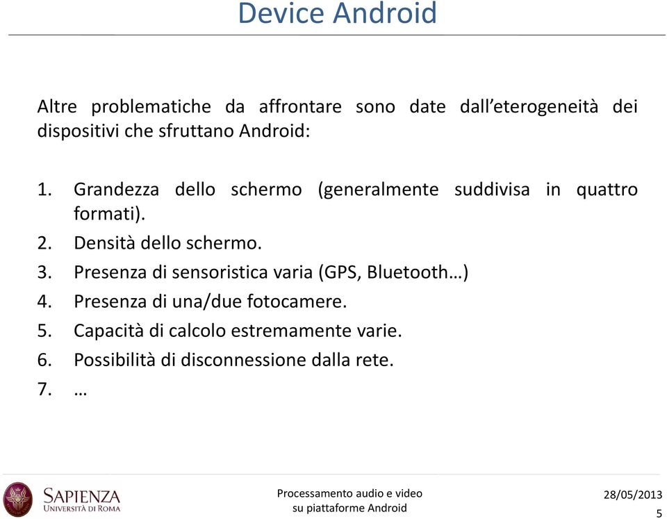 Densità dello schermo. 3. Presenza di sensoristica varia (GPS, Bluetooth ) 4.