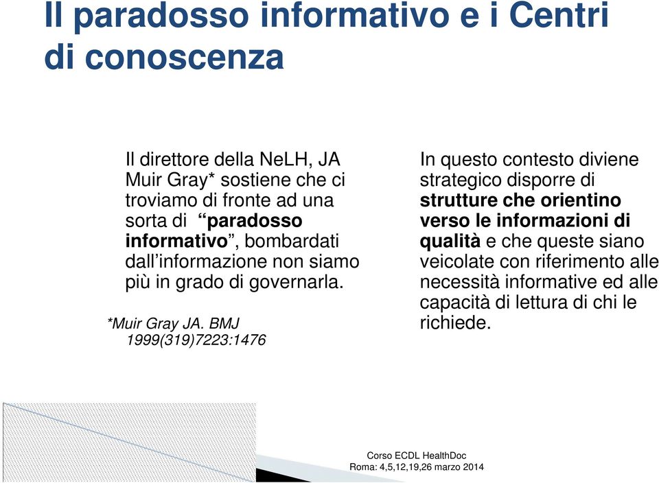 BMJ 1999(319)7223:1476 In questo contesto diviene strategico disporre di strutture che orientino verso le informazioni di qualità e che