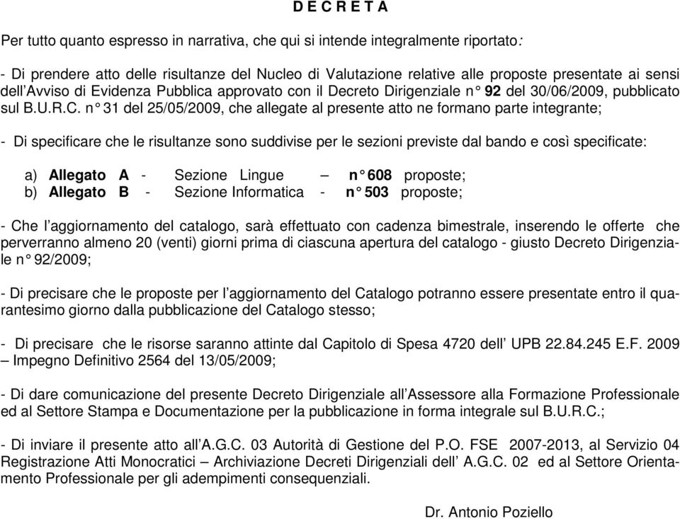 n 31 del 25/5/29, che allegate al presente atto ne formano parte integrante; - Di specificare che le risultanze sono suddivise per le sezioni previste dal bando e così specificate: a) Allegato A -