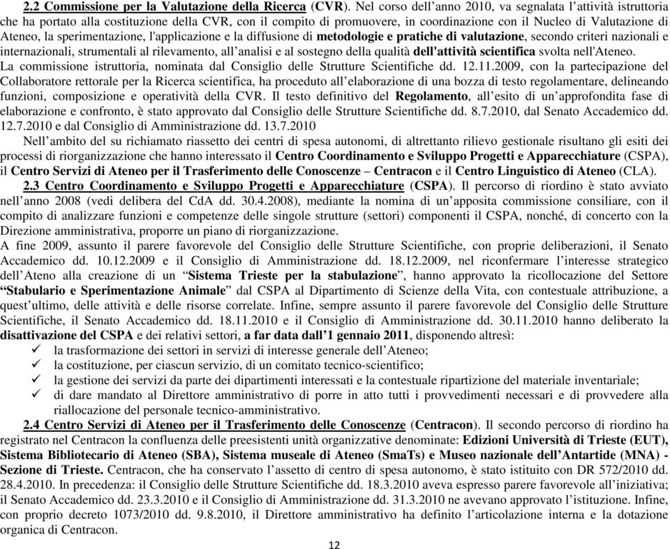 sperimentazione, l'applicazione e la diffusione di metodologie e pratiche di valutazione, secondo criteri nazionali e internazionali, strumentali al rilevamento, all analisi e al sostegno della