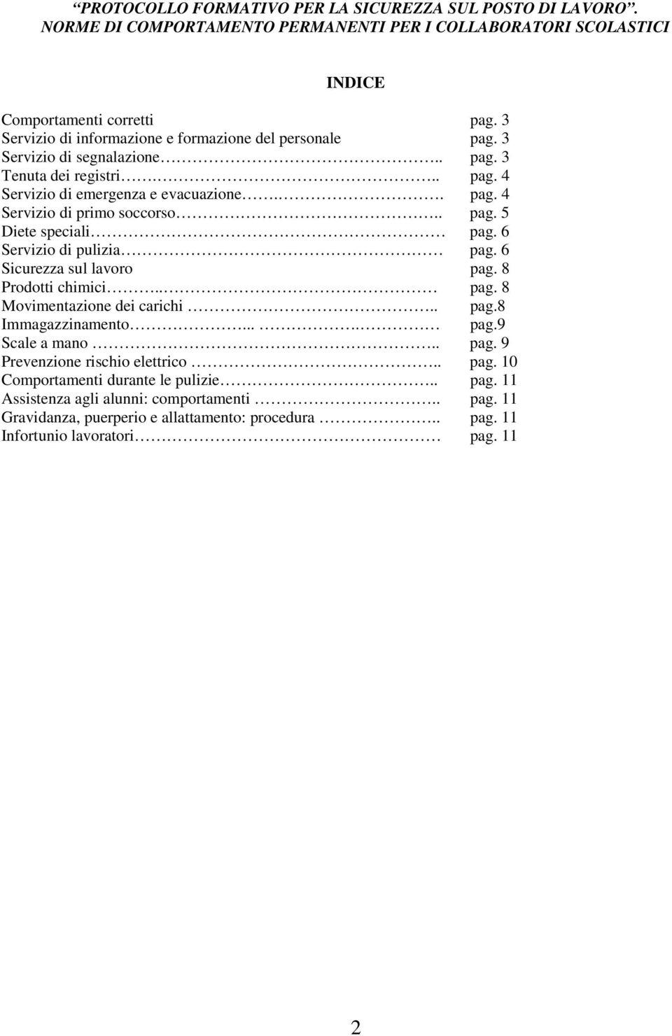 . pag. 5 Diete speciali pag. 6 Servizio di pulizia pag. 6 Sicurezza sul lavoro pag. 8 Prodotti chimici.. pag. 8 Movimentazione dei carichi.. pag.8 Immagazzinamento.... pag.9 Scale a mano.. pag. 9 Prevenzione rischio elettrico.