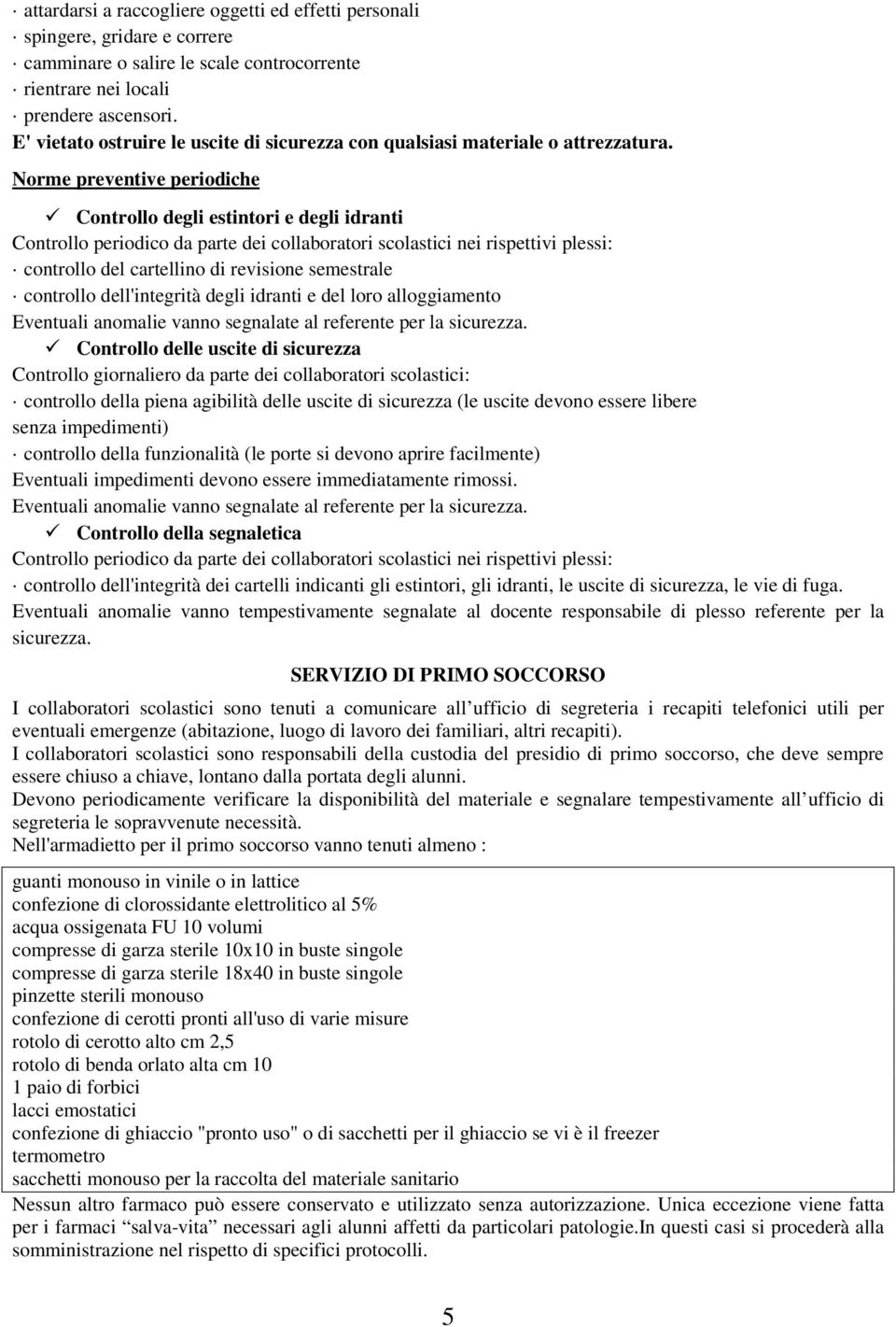 Norme preventive periodiche Controllo degli estintori e degli idranti Controllo periodico da parte dei collaboratori scolastici nei rispettivi plessi: controllo del cartellino di revisione semestrale