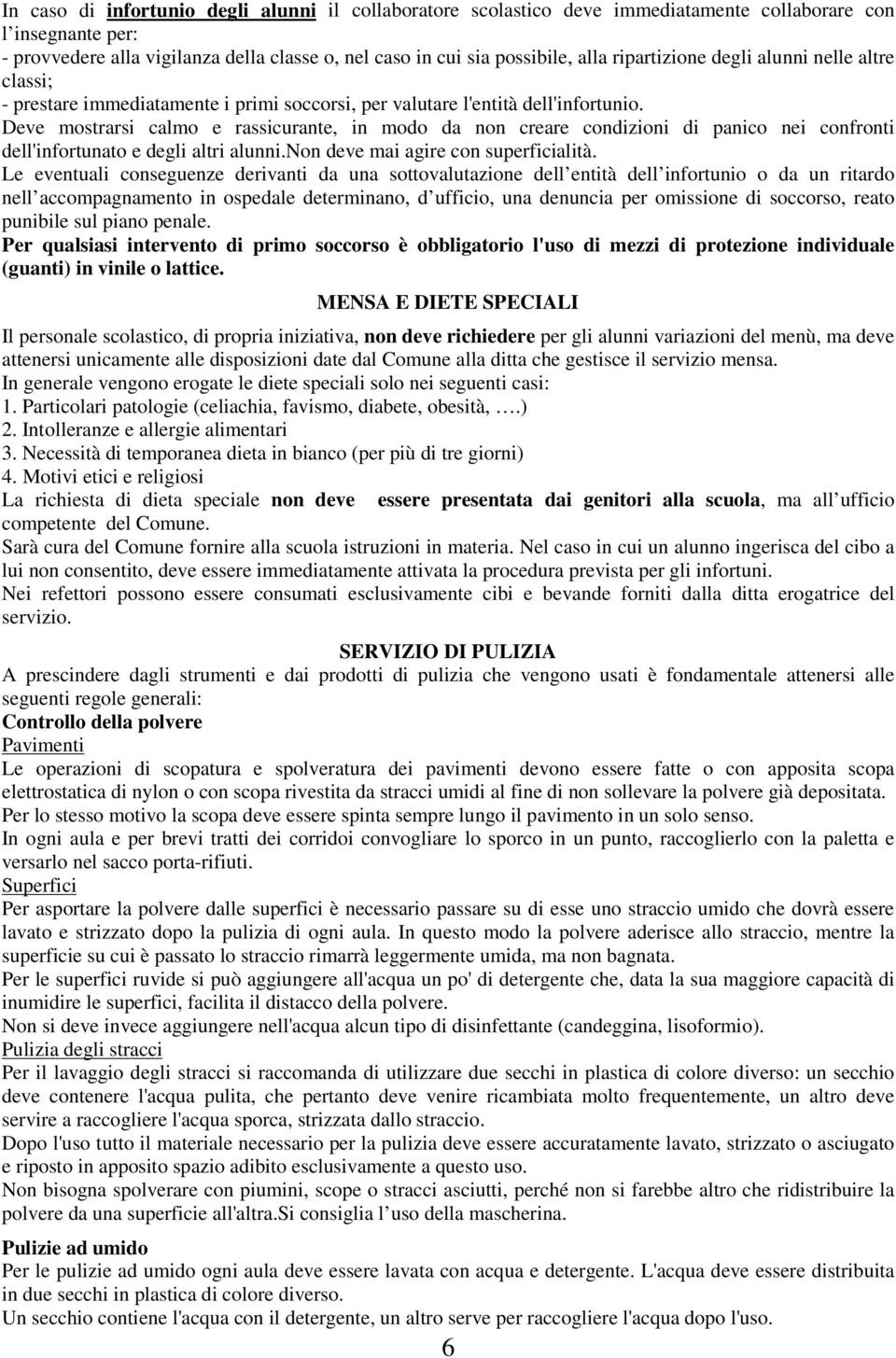 Deve mostrarsi calmo e rassicurante, in modo da non creare condizioni di panico nei confronti dell'infortunato e degli altri alunni.non deve mai agire con superficialità.