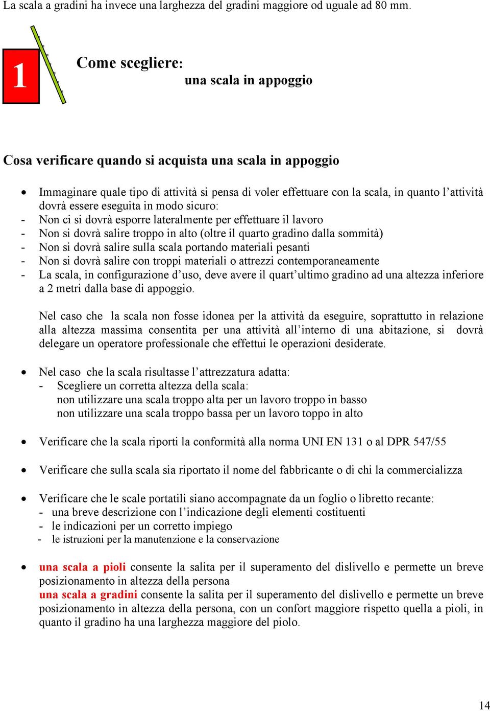 dovrà essere eseguita in modo sicuro: - Non ci si dovrà esporre lateralmente per effettuare il lavoro - Non si dovrà salire troppo in alto (oltre il quarto gradino dalla sommità) - Non si dovrà