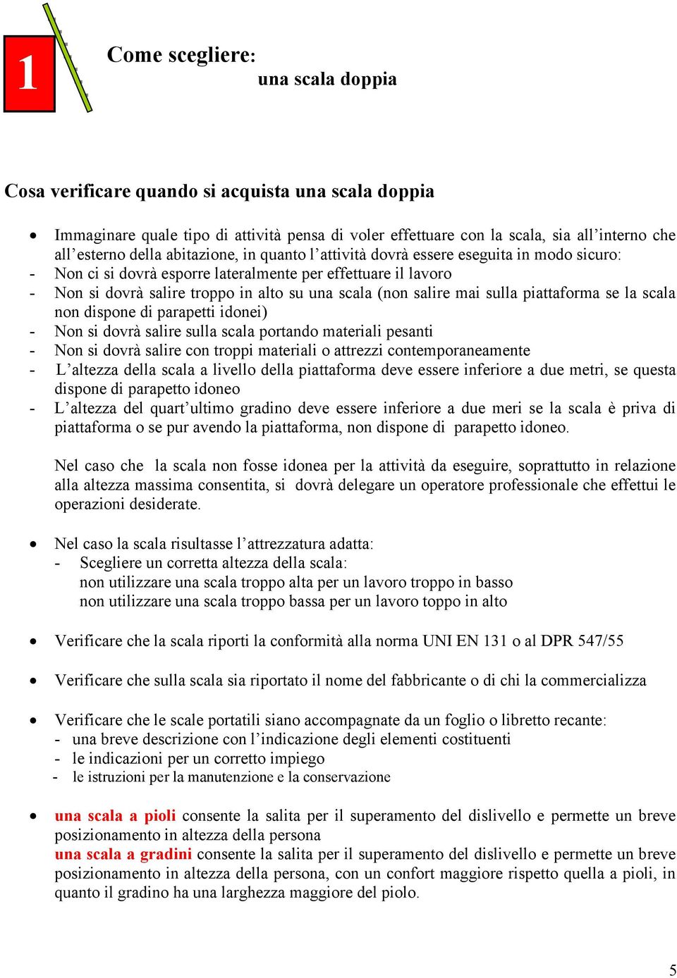 mai sulla piattaforma se la scala non dispone di parapetti idonei) - Non si dovrà salire sulla scala portando materiali pesanti - Non si dovrà salire con troppi materiali o attrezzi