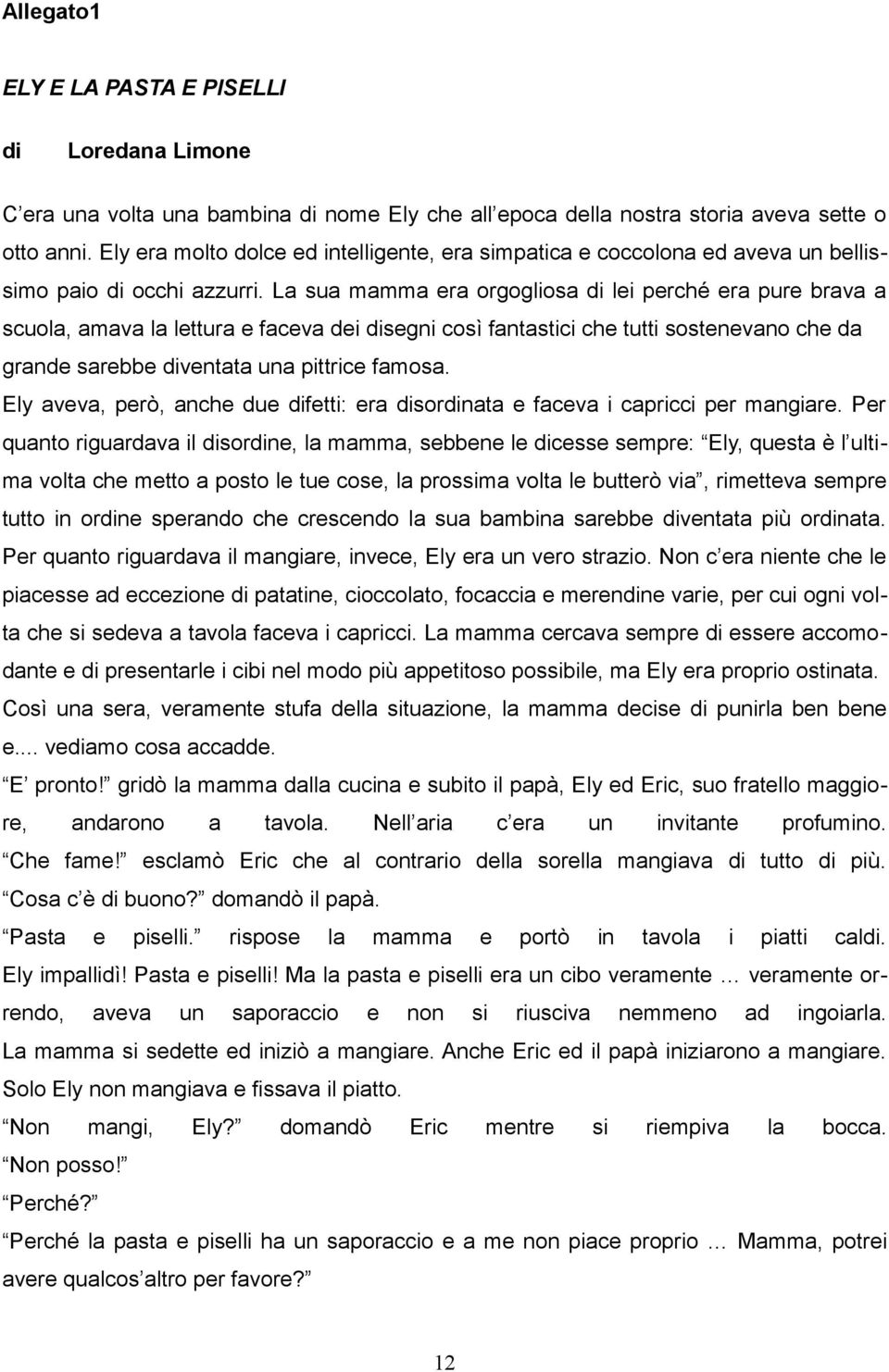 La sua mamma era orgogliosa di lei perché era pure brava a scuola, amava la lettura e faceva dei disegni così fantastici che tutti sostenevano che da grande sarebbe diventata una pittrice famosa.