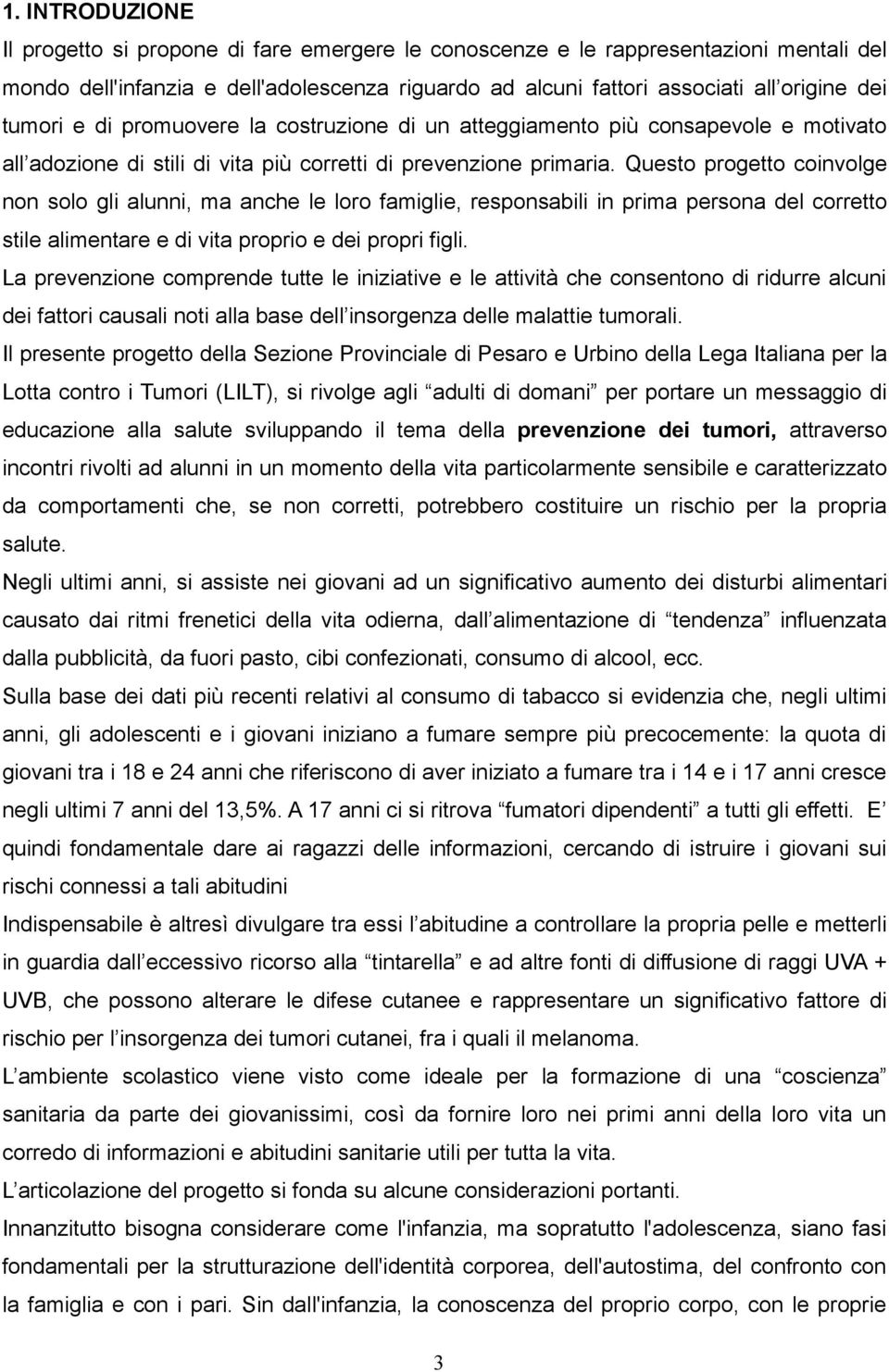 Questo progetto coinvolge non solo gli alunni, ma anche le loro famiglie, responsabili in prima persona del corretto stile alimentare e di vita proprio e dei propri figli.