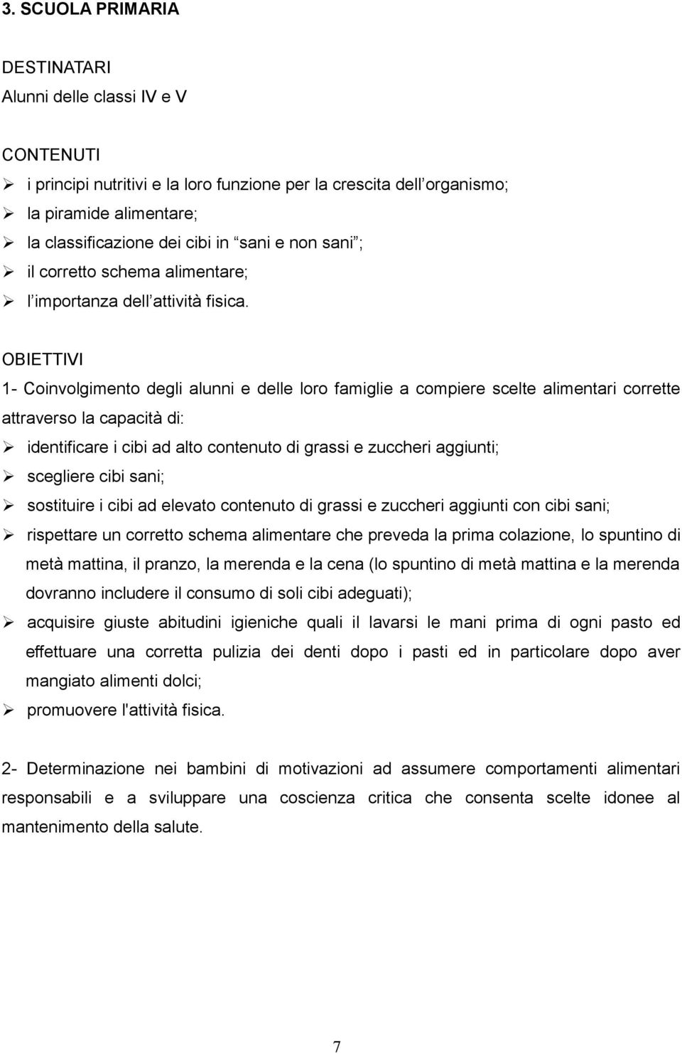 OBIETTIVI 1- Coinvolgimento degli alunni e delle loro famiglie a compiere scelte alimentari corrette attraverso la capacità di: identificare i cibi ad alto contenuto di grassi e zuccheri aggiunti;