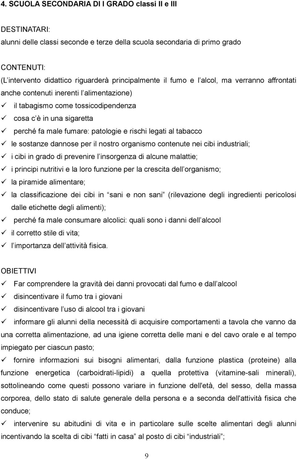 tabacco le sostanze dannose per il nostro organismo contenute nei cibi industriali; i cibi in grado di prevenire l insorgenza di alcune malattie; i principi nutritivi e la loro funzione per la