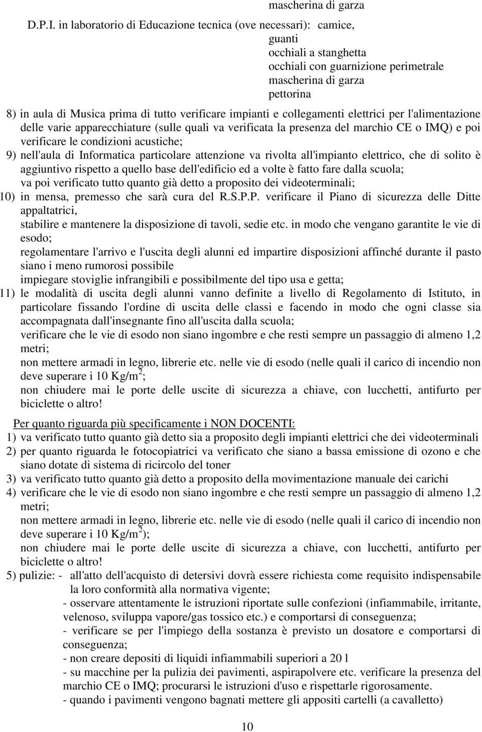 verificare impianti e collegamenti elettrici per l'alimentazione delle varie apparecchiature (sulle quali va verificata la presenza del marchio CE o IMQ) e poi verificare le condizioni acustiche; 9)