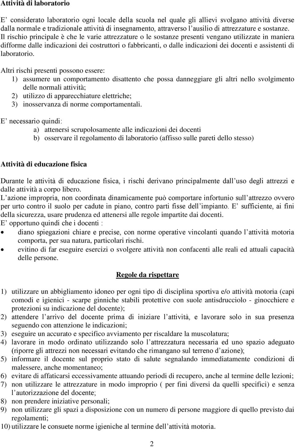 Il rischio principale è che le varie attrezzature o le sostanze presenti vengano utilizzate in maniera difforme dalle indicazioni dei costruttori o fabbricanti, o dalle indicazioni dei docenti e