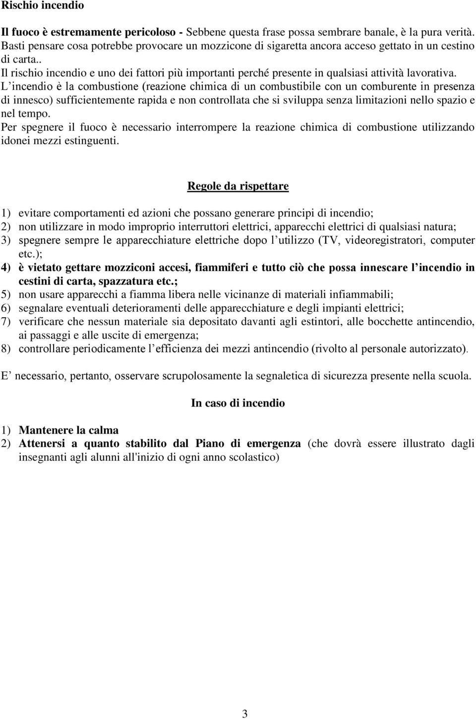 . Il rischio incendio e uno dei fattori più importanti perché presente in qualsiasi attività lavorativa.