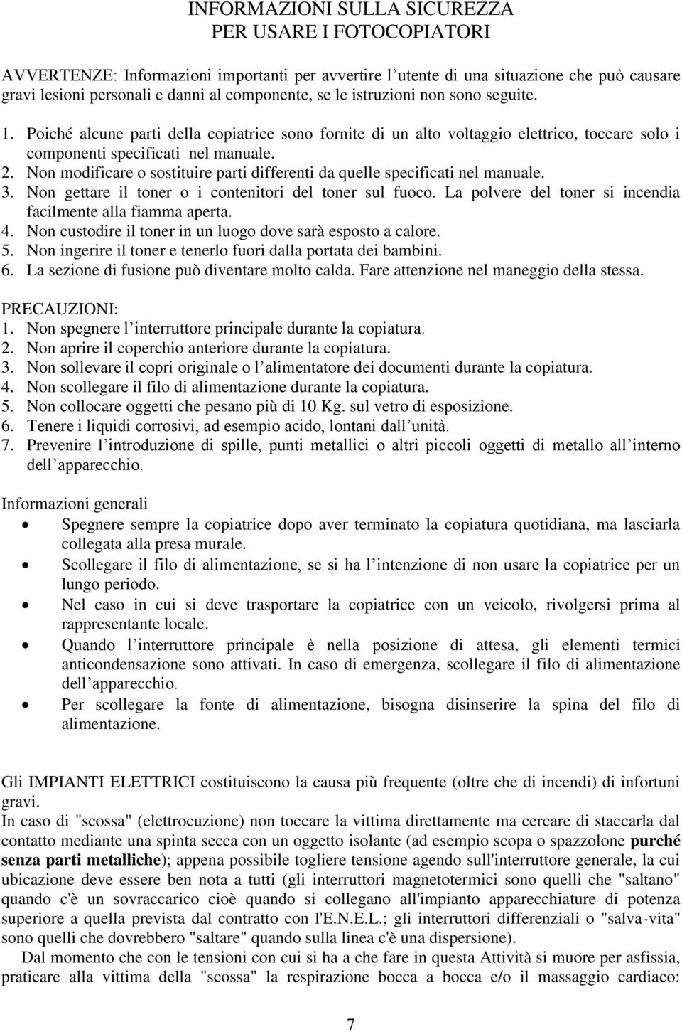 Non modificare o sostituire parti differenti da quelle specificati nel manuale. 3. Non gettare il toner o i contenitori del toner sul fuoco.