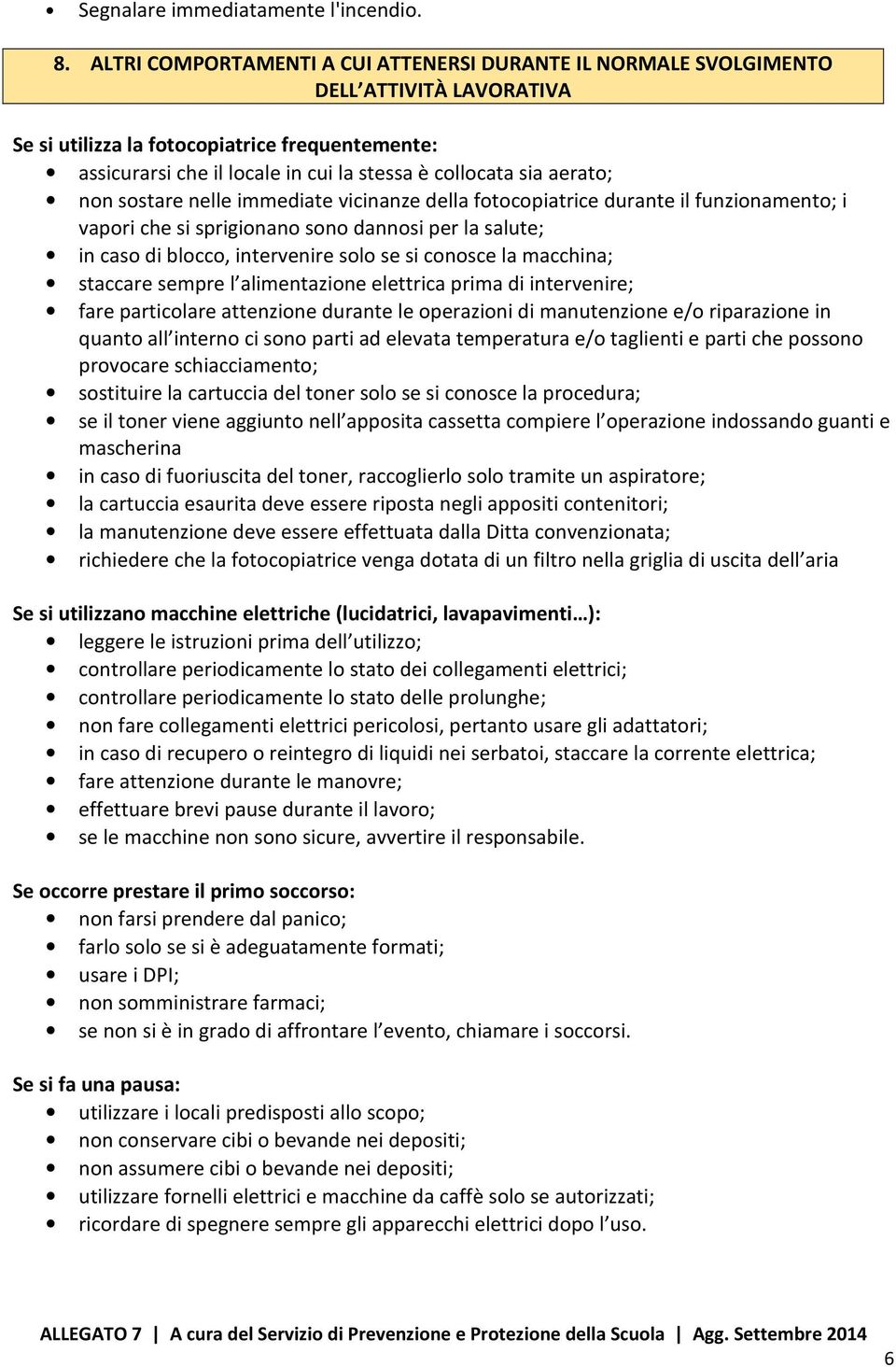 aerato; non sostare nelle immediate vicinanze della fotocopiatrice durante il funzionamento; i vapori che si sprigionano sono dannosi per la salute; in caso di blocco, intervenire solo se si conosce