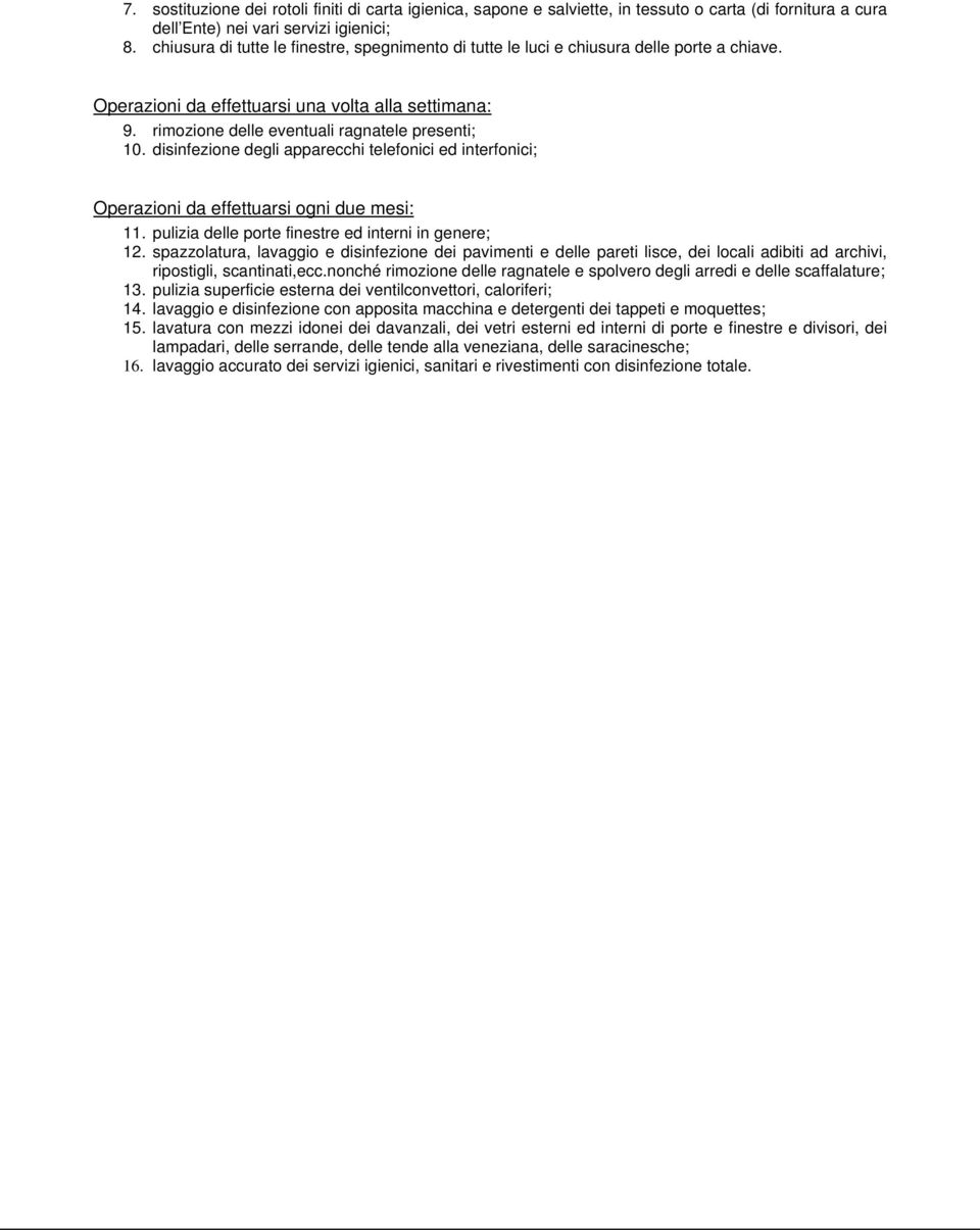 disinfezione degli apparecchi telefonici ed interfonici; Operazioni da effettuarsi ogni due mesi:. pulizia delle porte ed interni in genere; 2.