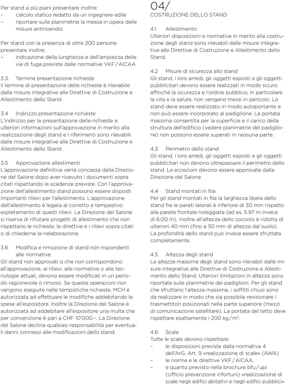 3. Termine presentazione richieste Il termine di presentazione delle richieste è rilevabile dalle misure integrative alle Direttive di Costruzione e Allestimento dello Stand. 3.