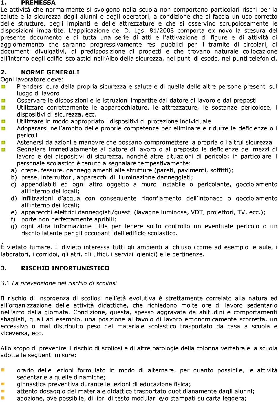 81/2008 comporta ex novo la stesura del presente documento e di tutta una serie di atti e l attivazione di figure e di attività di aggiornamento che saranno progressivamente resi pubblici per il