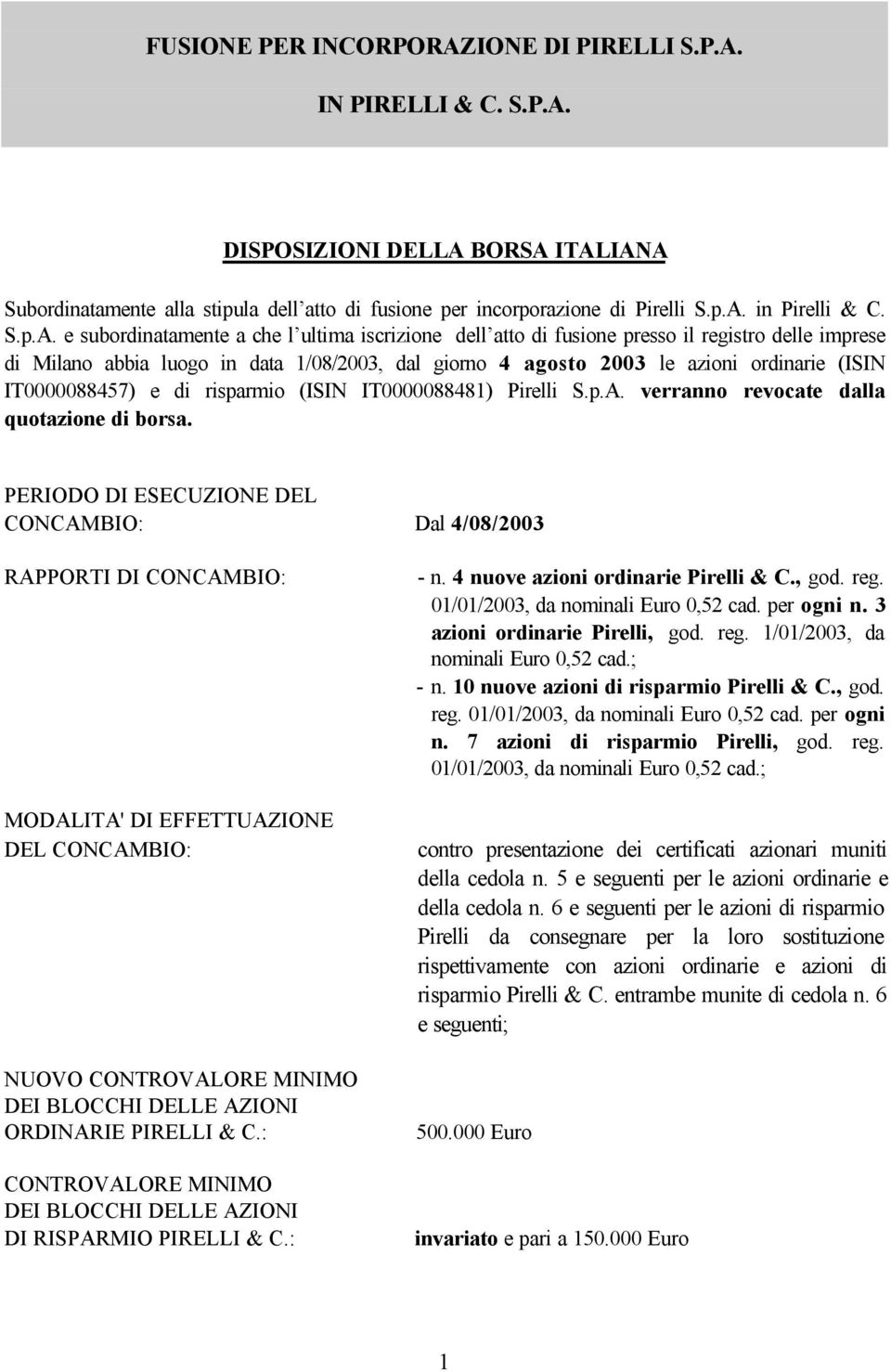 e subordinatamente a che l ultima iscrizione dell atto di fusione presso il registro delle imprese di Milano abbia luogo in data 1/08/2003, dal giorno 4 agosto 2003 le azioni ordinarie (ISIN