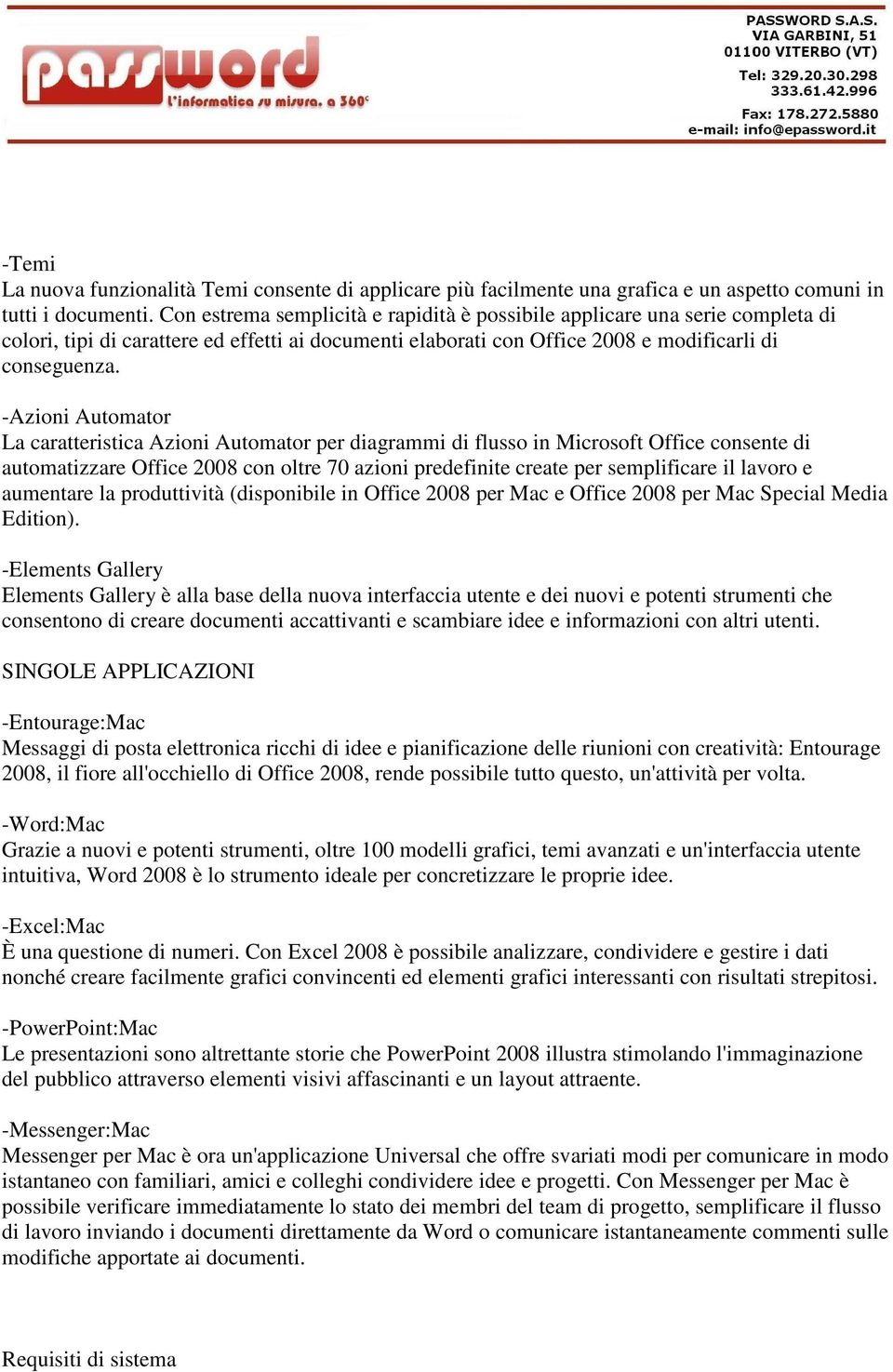 -Azioni Automator La caratteristica Azioni Automator per diagrammi di flusso in Microsoft Office consente di automatizzare Office 2008 con oltre 70 azioni predefinite create per semplificare il