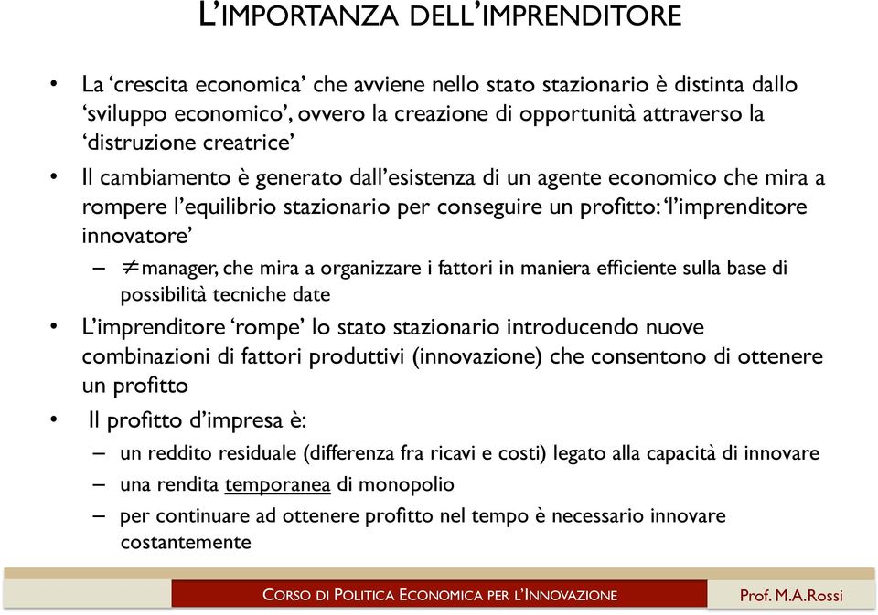 fattori in maniera efficiente sulla base di possibilità tecniche date L imprenditore rompe lo stato stazionario introducendo nuove combinazioni di fattori produttivi (innovazione) che consentono di