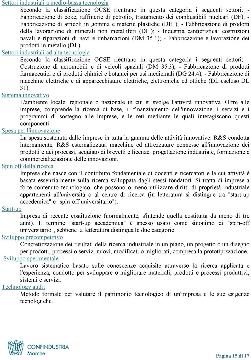 costruzioni navali e riparazioni di navi e imbarcazioni (DM 35.1); - Fabbricazione e lavorazione dei prodotti in metallo (DJ ).