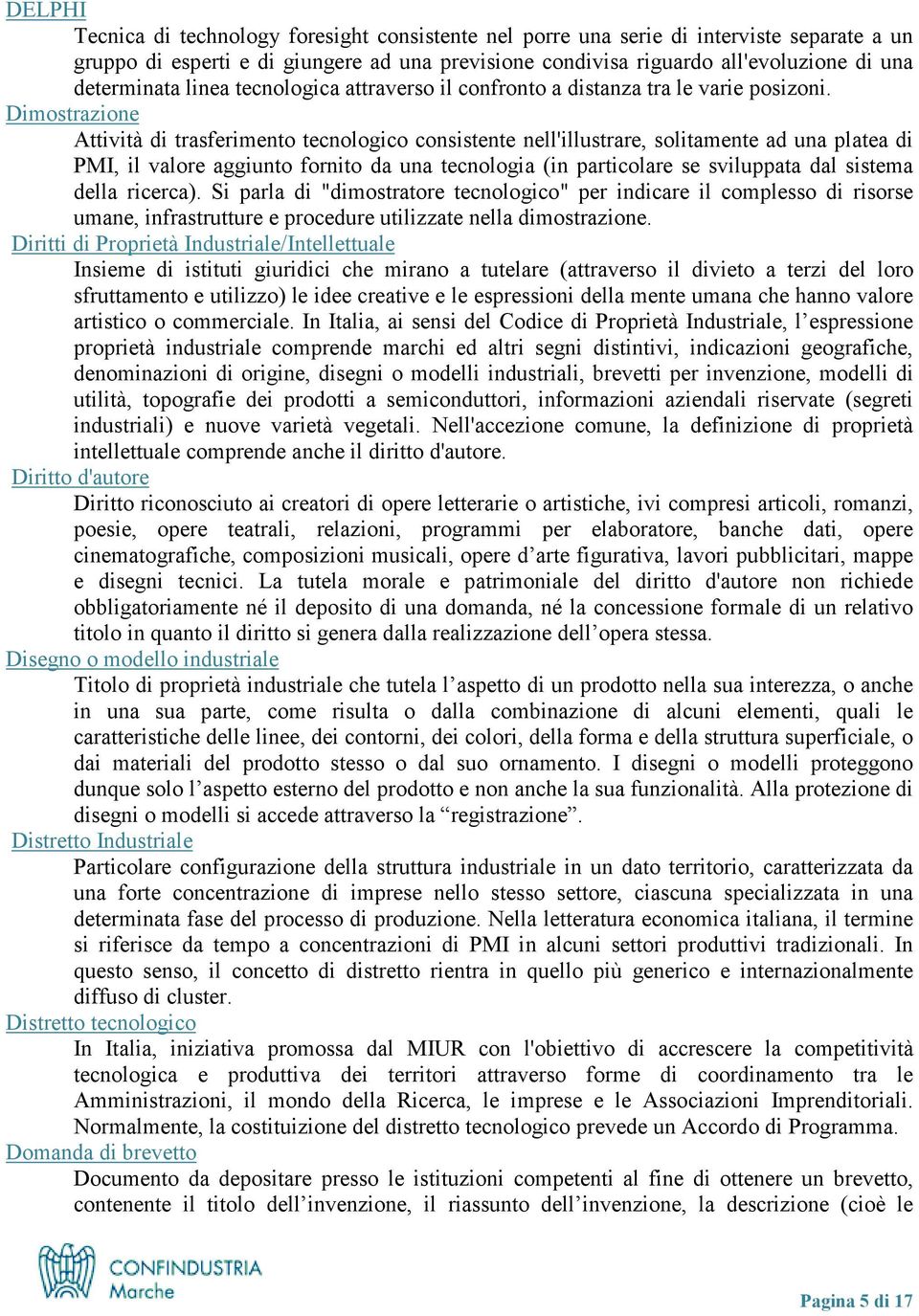 Dimostrazione Attività di trasferimento tecnologico consistente nell'illustrare, solitamente ad una platea di PMI, il valore aggiunto fornito da una tecnologia (in particolare se sviluppata dal