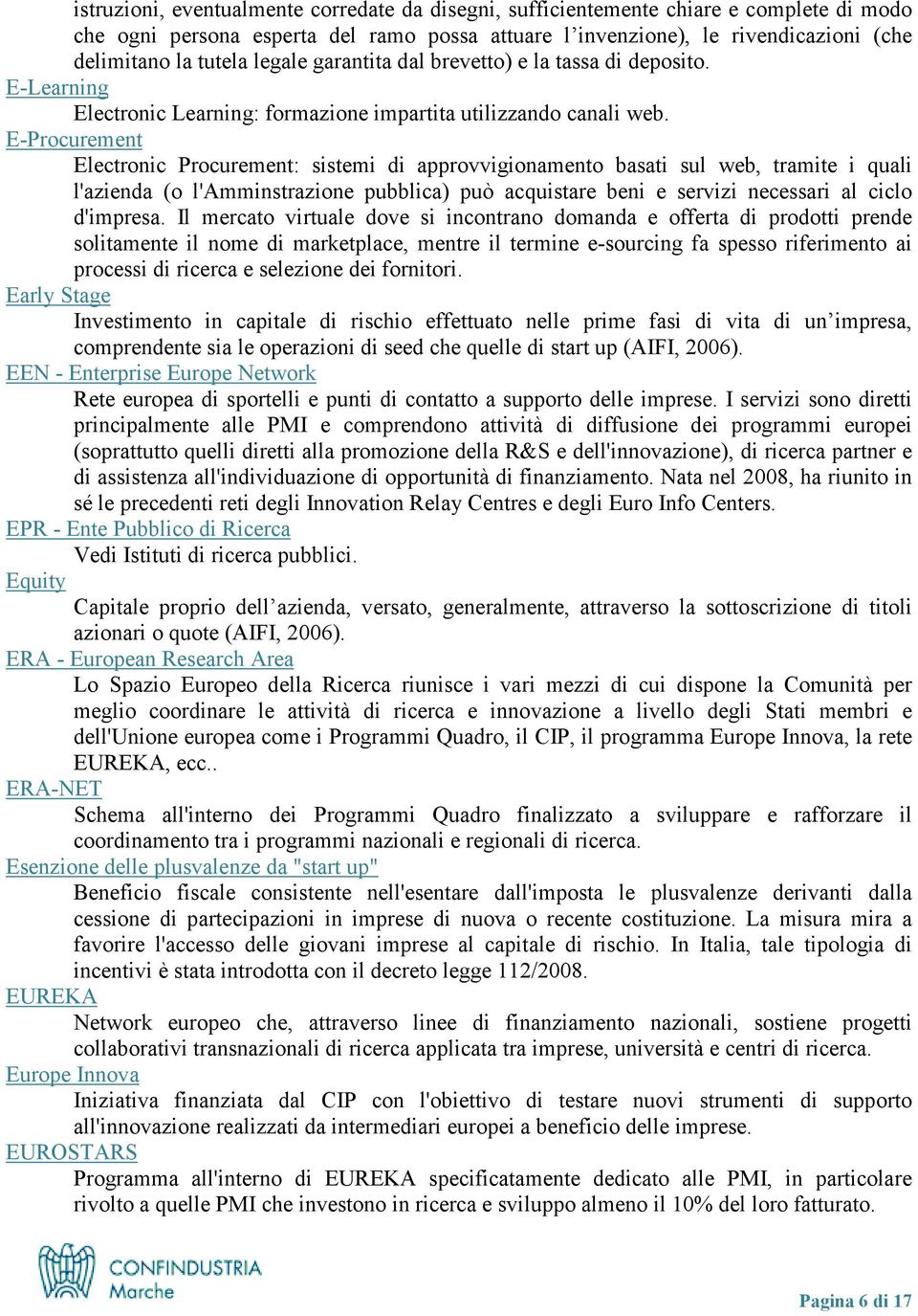 E-Procurement Electronic Procurement: sistemi di approvvigionamento basati sul web, tramite i quali l'azienda (o l'amminstrazione pubblica) può acquistare beni e servizi necessari al ciclo d'impresa.