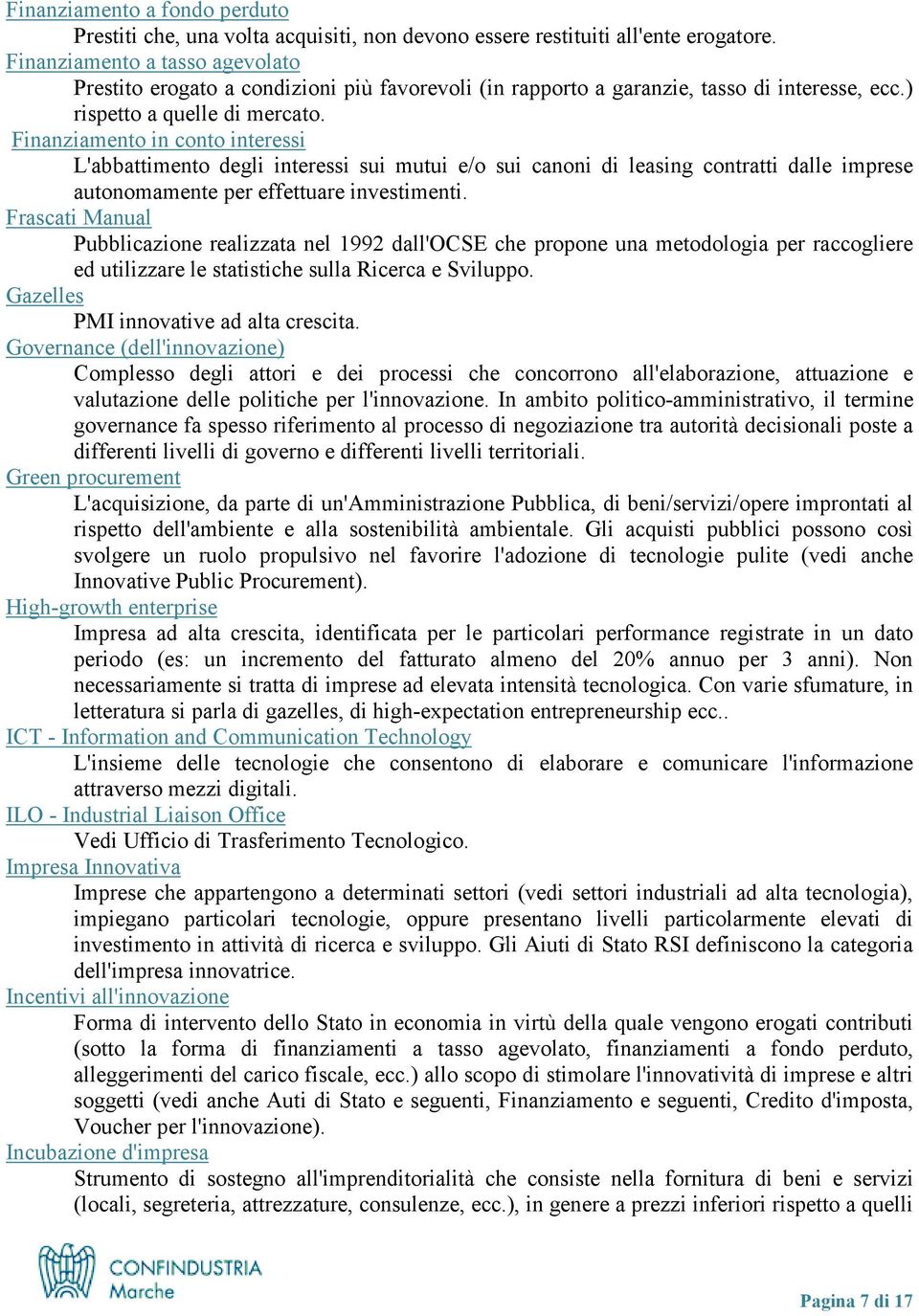 Finanziamento in conto interessi L'abbattimento degli interessi sui mutui e/o sui canoni di leasing contratti dalle imprese autonomamente per effettuare investimenti.