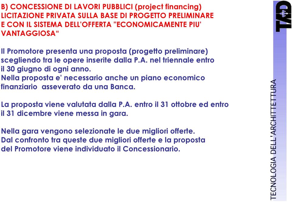 Nella proposta e' necessario anche un piano economico finanziario asseverato da una Banca. La proposta viene valutata dalla P.A.