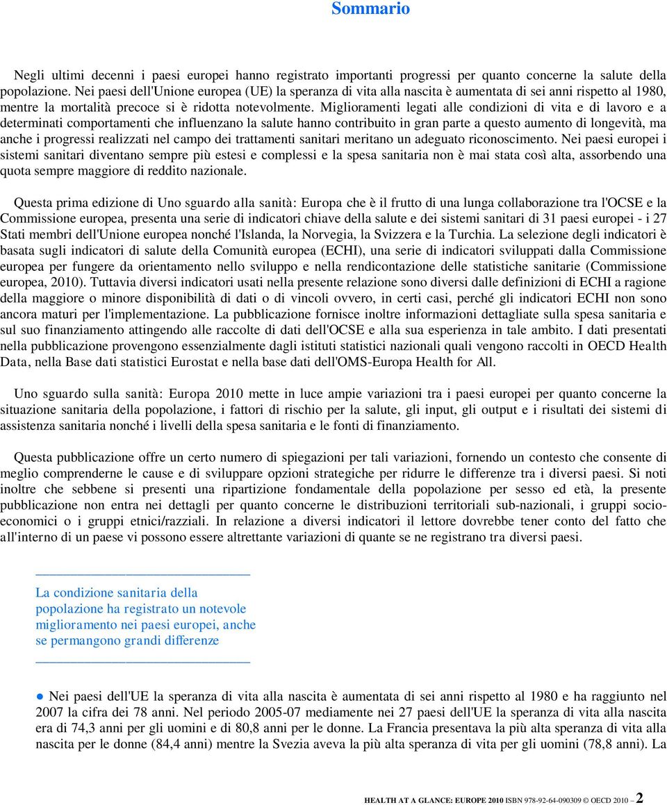 Miglioramenti legati alle condizioni di vita e di lavoro e a determinati comportamenti che influenzano la salute hanno contribuito in gran parte a questo aumento di longevità, ma anche i progressi