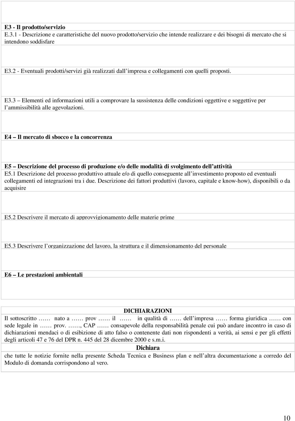 3 Elemeti ed iformazioi utili a comprovare la sussisteza delle codizioi oggettive e soggettive per l ammissibilità alle agevolazioi.