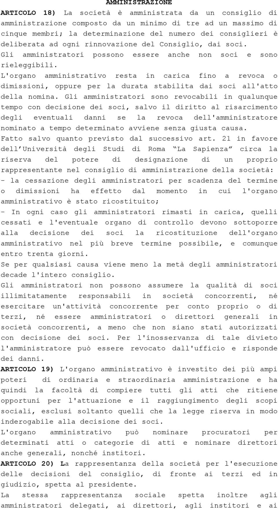 L'organo amministrativo resta in carica fino a revoca o dimissioni, oppure per la durata stabilita dai soci all'atto della nomina.